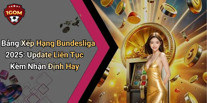 Bảng Xếp Hạng Bundesliga 2025: Update Liên Tục Kèm Nhận Định Hay