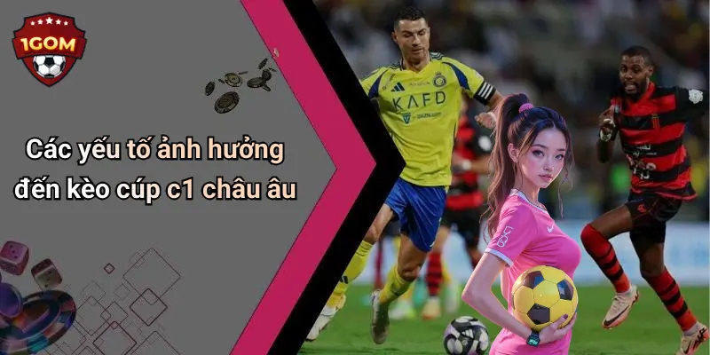 Các yếu tố ảnh hưởng đến kèo cúp c1 châu âu