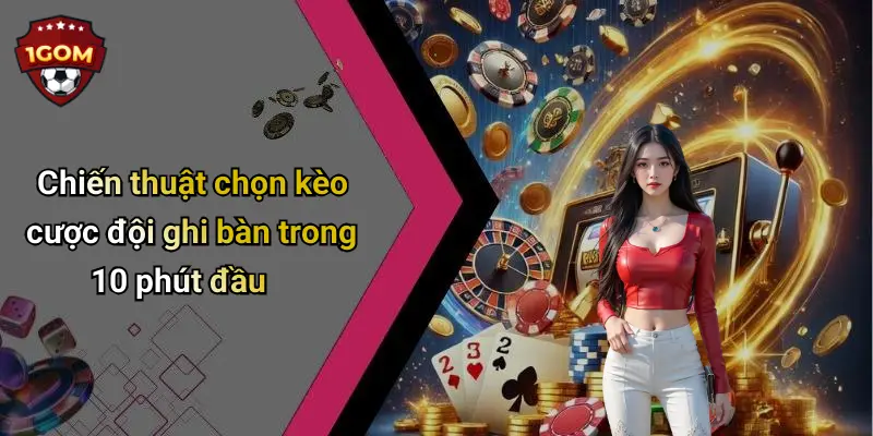 Chiến thuật chọn kèo cược đội ghi bàn trong 10 phút đầu