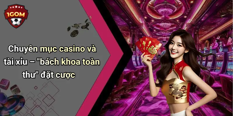 Chuyên mục casino và tài xỉu – "bách khoa toàn thư" đặt cược
