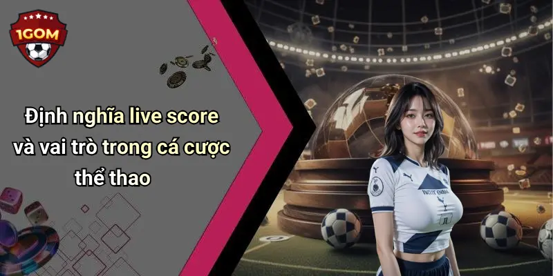 Định nghĩa live score và vai trò trong cá cược thể thao