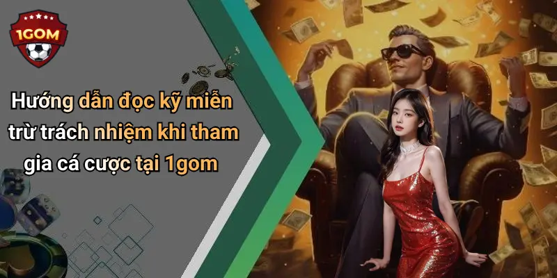 Hướng dẫn đọc kỹ miễn trừ trách nhiệm khi tham gia cá cược tại 1gom