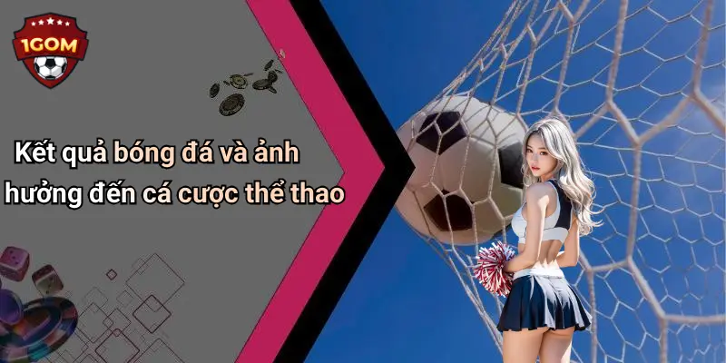 Kết quả bóng đá và ảnh hưởng đến cá cược thể thao