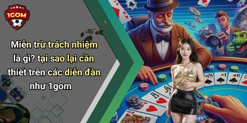 Miễn trừ trách nhiệm là gì? tại sao lại cần thiết trên các diễn đàn như 1gom