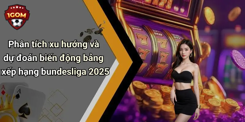 Phân tích xu hướng và dự đoán biến động bảng xếp hạng bundesliga 2025
