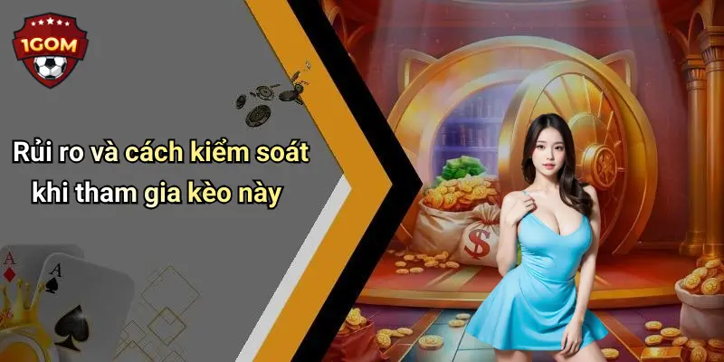 Rủi ro và cách kiểm soát khi tham gia kèo này