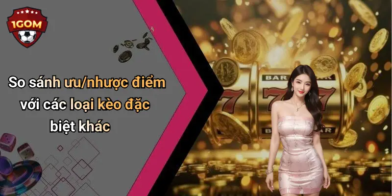 So sánh ưu/nhược điểm với các loại kèo đặc biệt khác