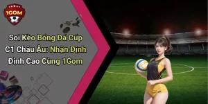 Soi Kèo Bóng Đá Cúp C1 Châu Âu: Nhận Định Đỉnh Cao Cùng 1Gom
