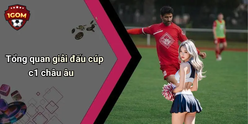 Tổng quan giải đấu cúp c1 châu âu