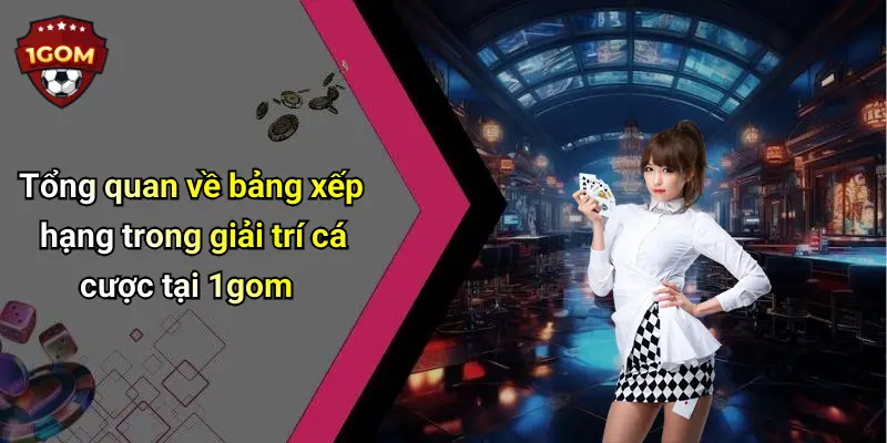 Tổng quan về bảng xếp hạng trong giải trí cá cược tại 1gom