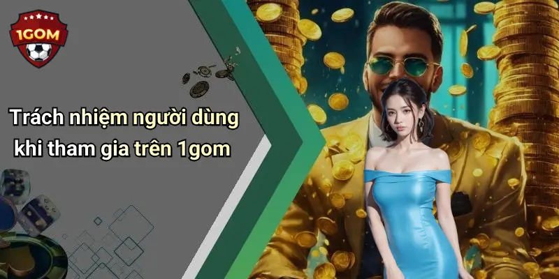 Trách nhiệm người dùng khi tham gia trên 1gom