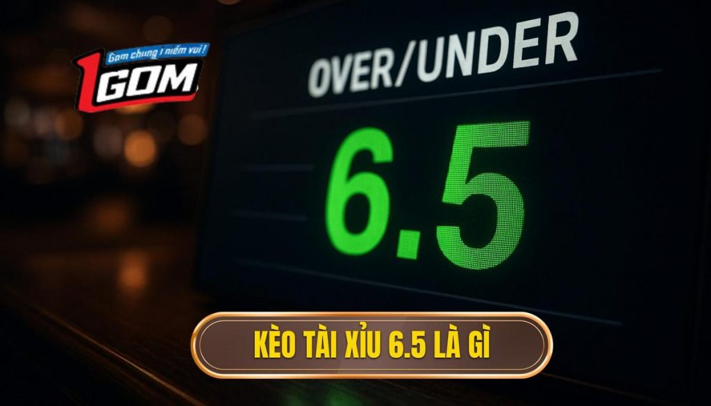 Kèo tài xỉu 6.5 là gì