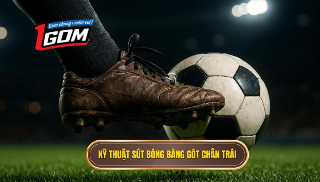 Kỹ thuật sút bóng bằng gót chân trái