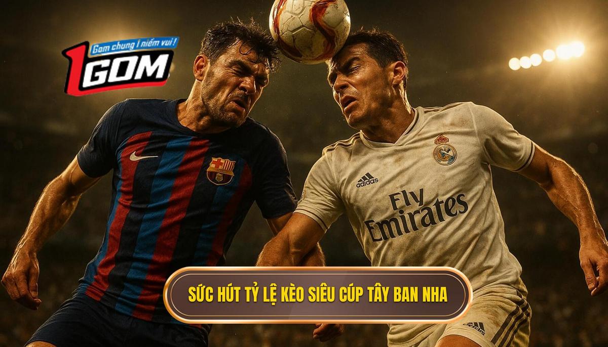 Sức hút đặc biệt của tỷ lệ kèo siêu cúp Tây Ban Nha