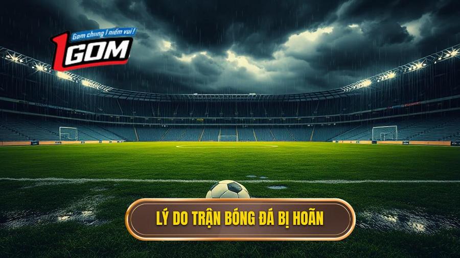 Tại sao trận đấu bóng đá bị hoãn?