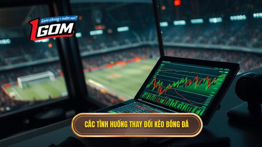 Phân tích các tình huống thay đổi kèo thường gặp