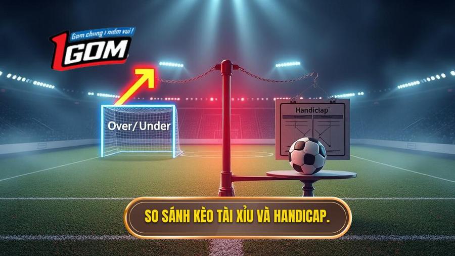 Nên chơi kèo bóng đá Tài Xỉu hay Handicap?