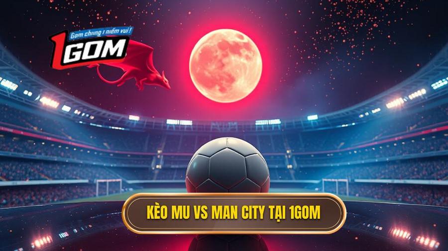 kèo bóng đá MU vs Man City hôm nay