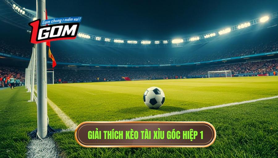 1. Giải thích kèo tài xỉu góc hiệp 1