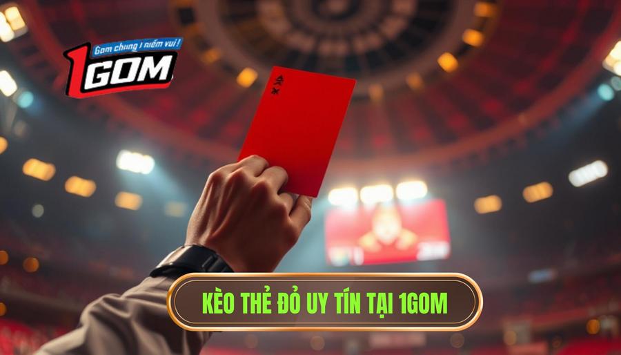 Kèo cược đội nhận thẻ đỏ đầu tiên: Bí kíp soi kèo từ chuyên gia 1GOM